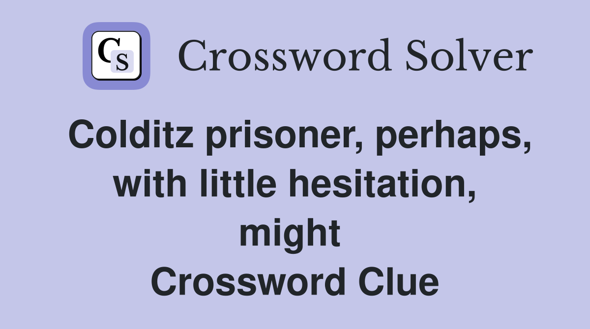 Colditz prisoner, perhaps, with little hesitation, might  Crossword Clue