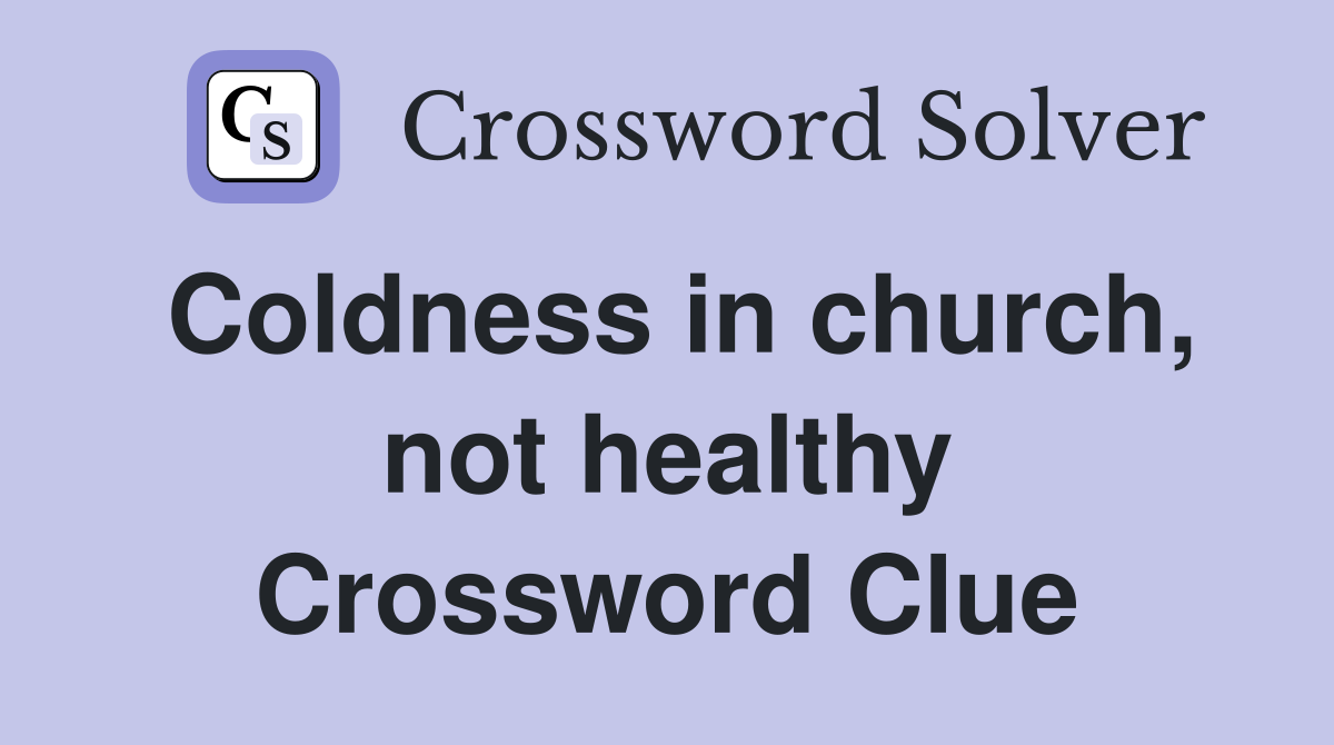 Coldness in church, not healthy Crossword Clue