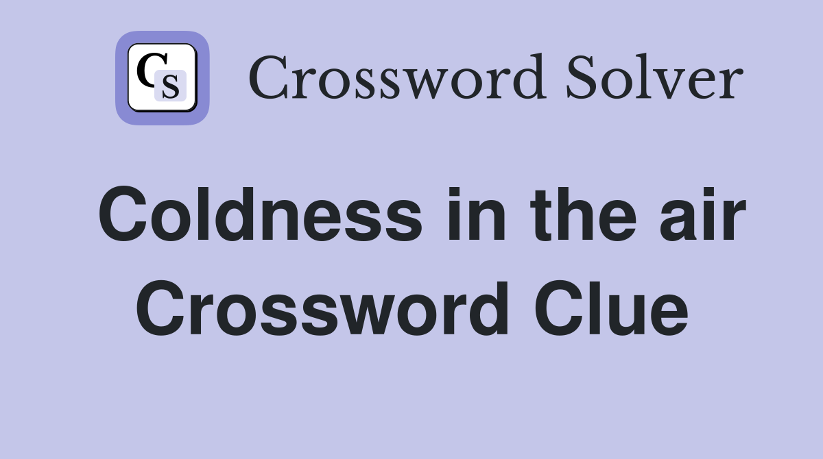 Coldness in the air Crossword Clue