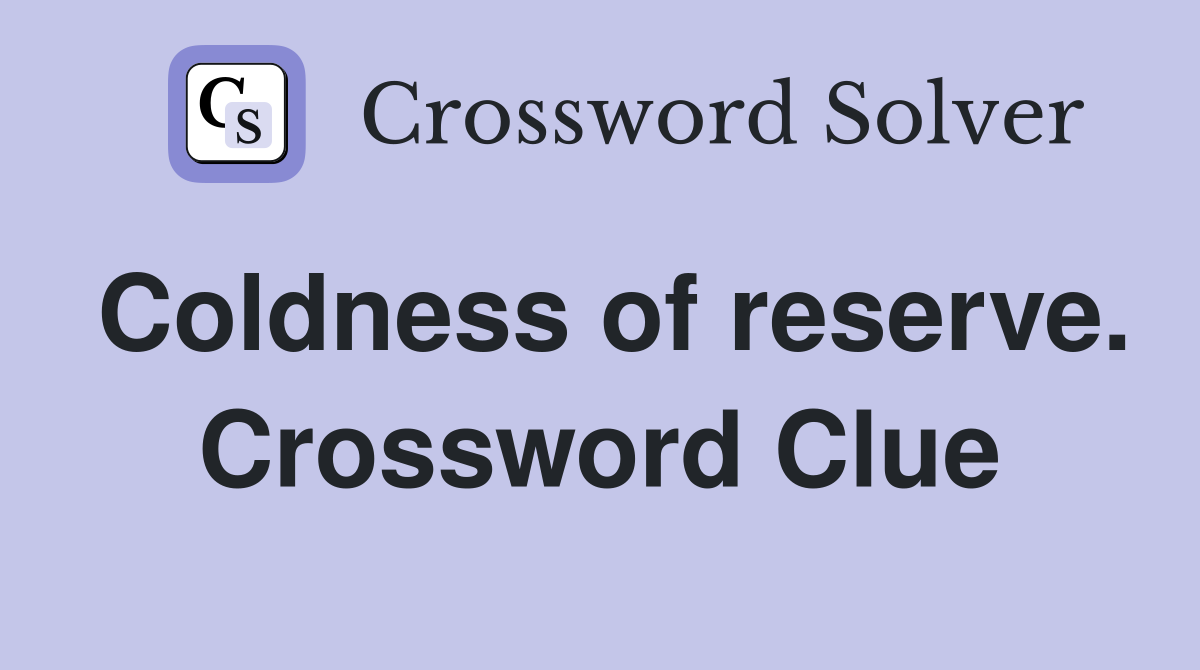 Coldness of reserve. Crossword Clue