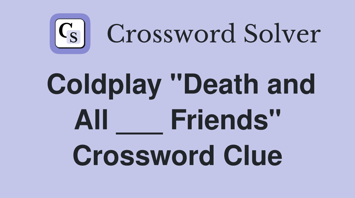 Coldplay "Death and All ___ Friends" Crossword Clue