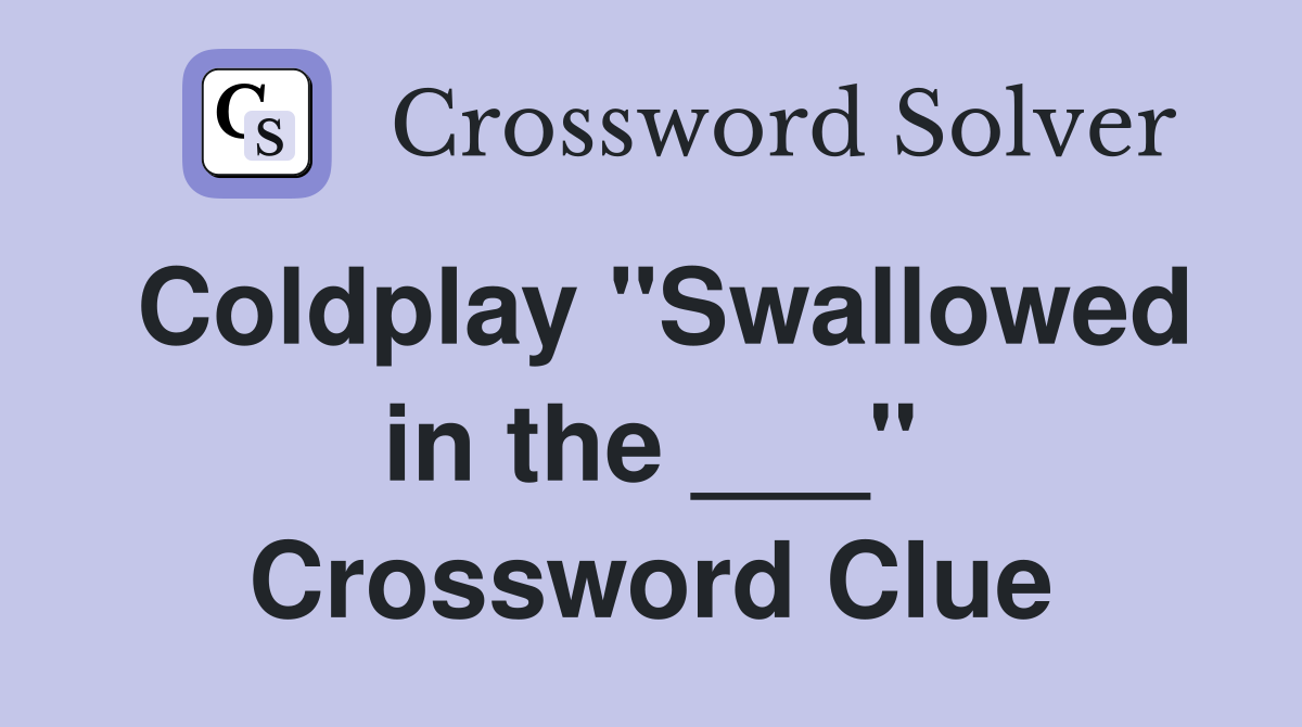 Coldplay "Swallowed in the ___" Crossword Clue
