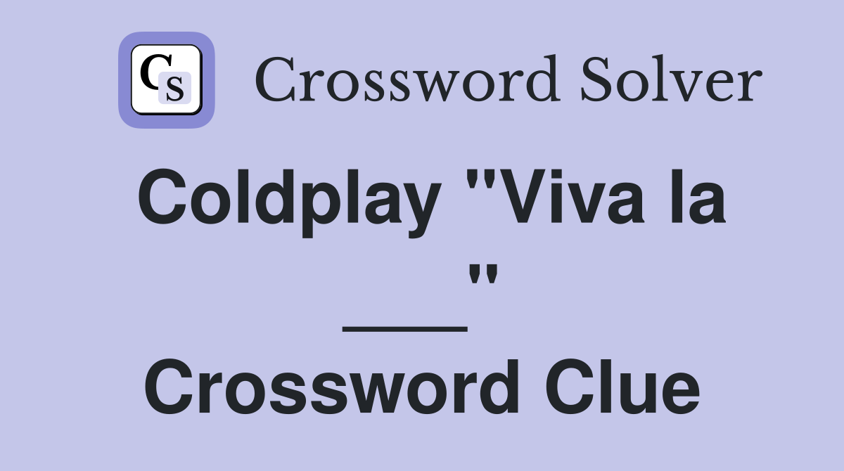 Coldplay "Viva la ___" Crossword Clue