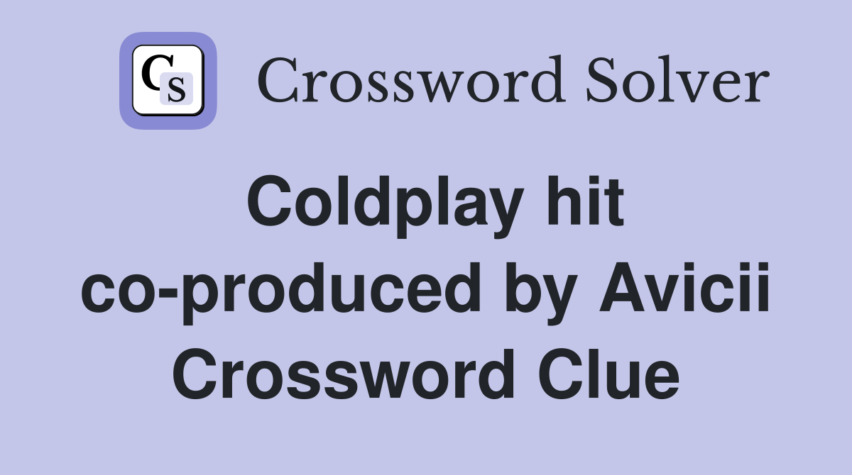 Coldplay hit co-produced by Avicii Crossword Clue