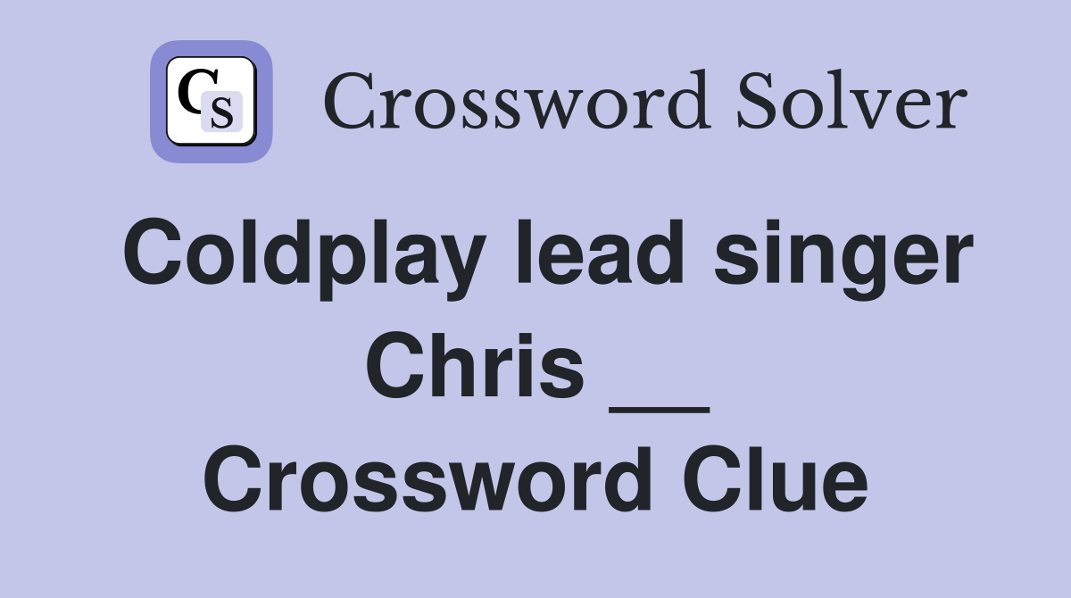 Coldplay lead singer Chris __ Crossword Clue