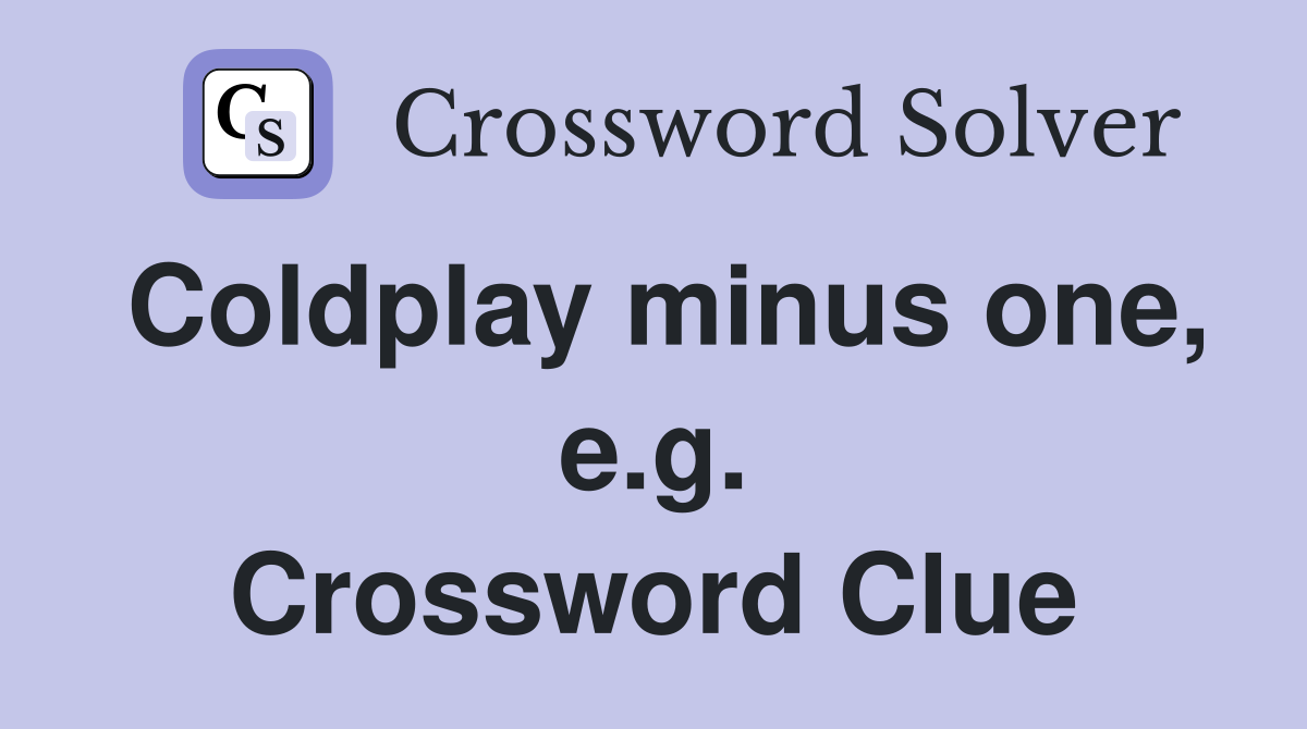 Coldplay minus one, e.g. Crossword Clue