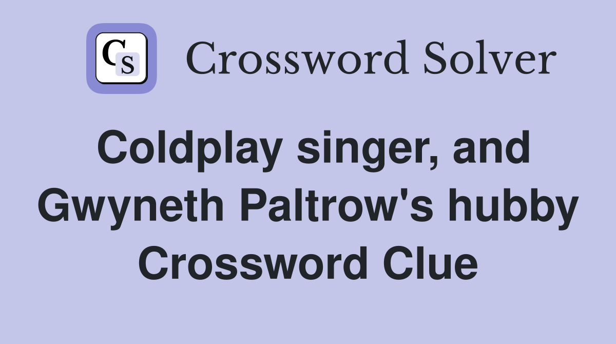 Coldplay singer, and Gwyneth Paltrow's hubby Crossword Clue