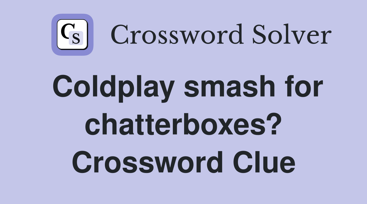Coldplay smash for chatterboxes? Crossword Clue