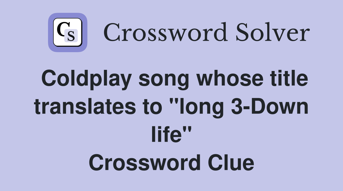 Coldplay song whose title translates to "long 3-Down life" Crossword Clue