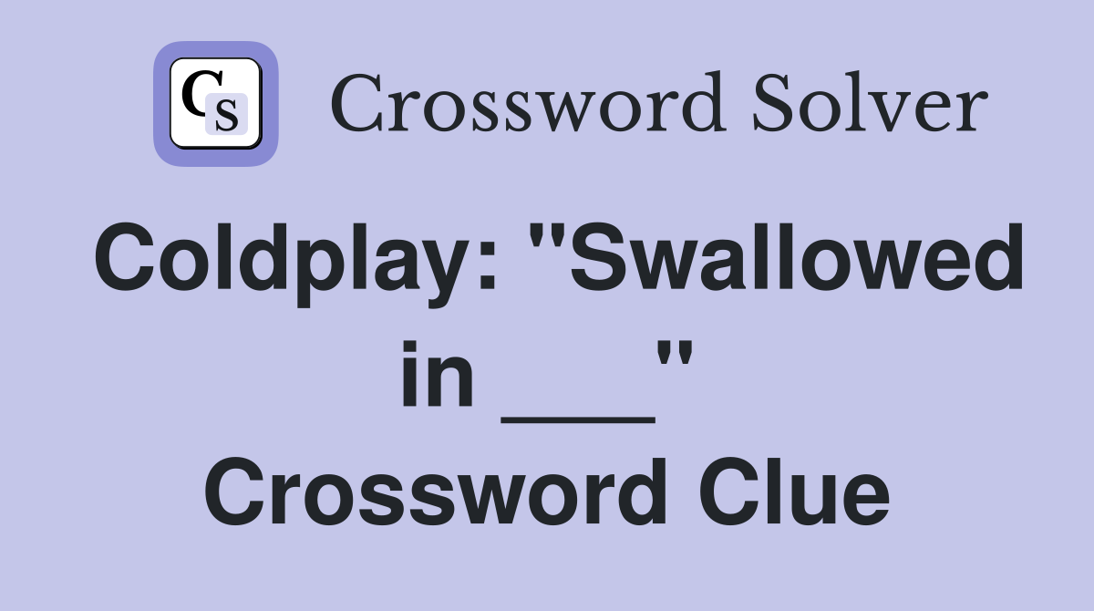 Coldplay: "Swallowed in ___" Crossword Clue