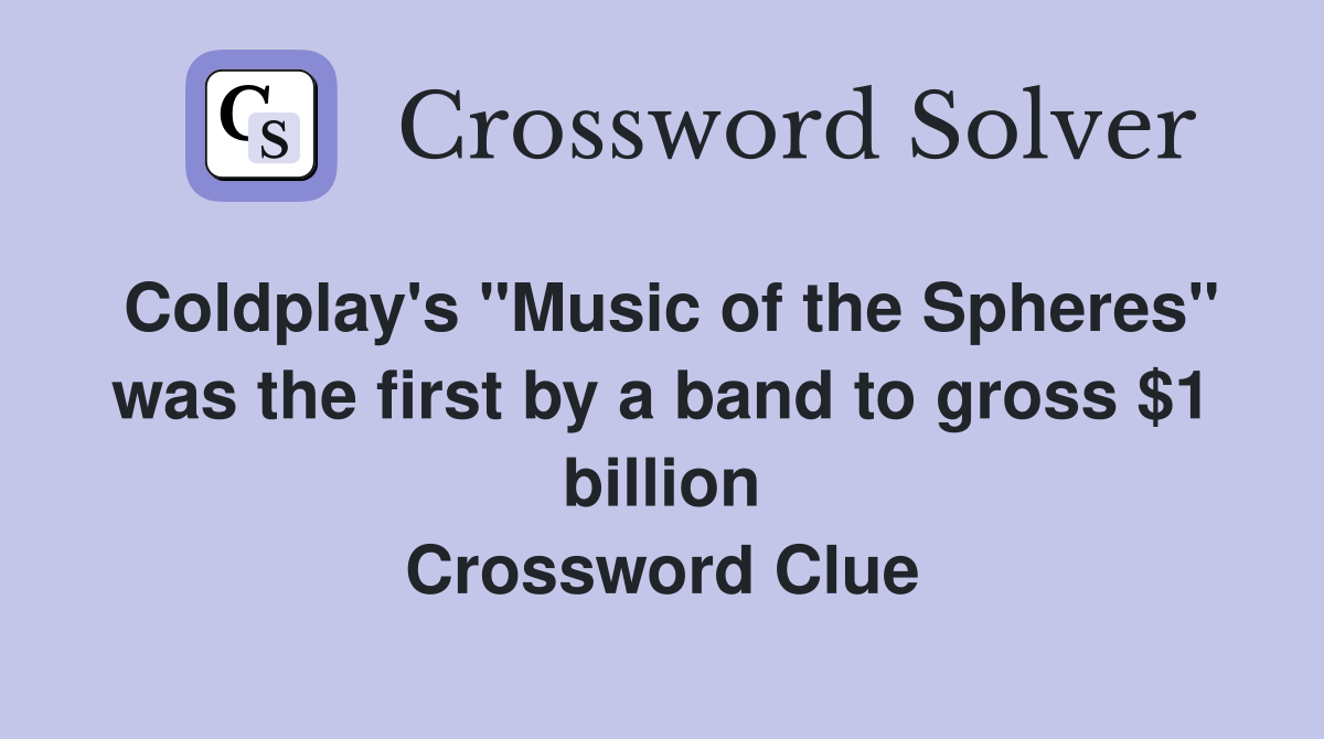Coldplay's "Music of the Spheres" was the first by a band to gross $1 billion Crossword Clue