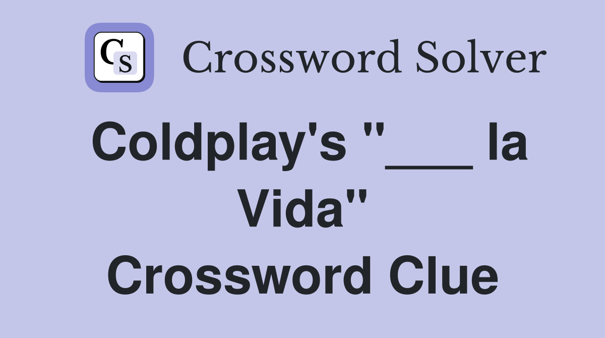 Coldplay's "___ la Vida" Crossword Clue