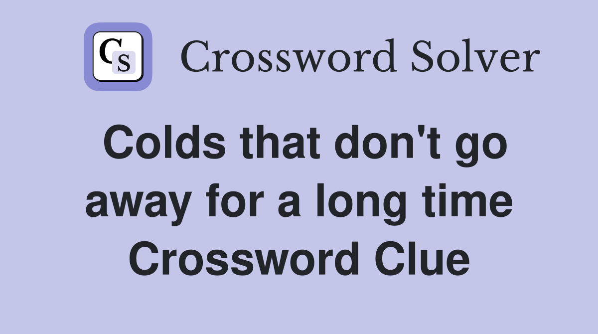 Colds that don't go away for a long time Crossword Clue