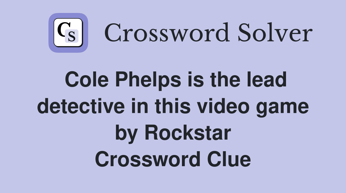 Cole Phelps is the lead detective in this video game by Rockstar Crossword Clue