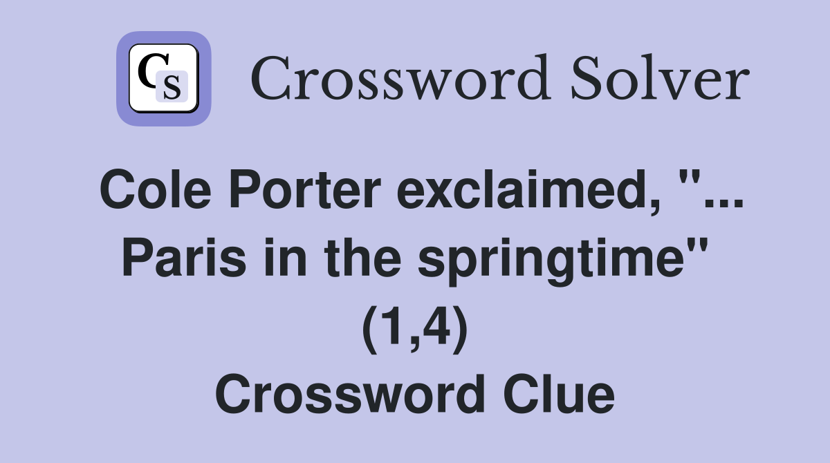 Cole Porter exclaimed, "... Paris in the springtime" (1,4) Crossword Clue