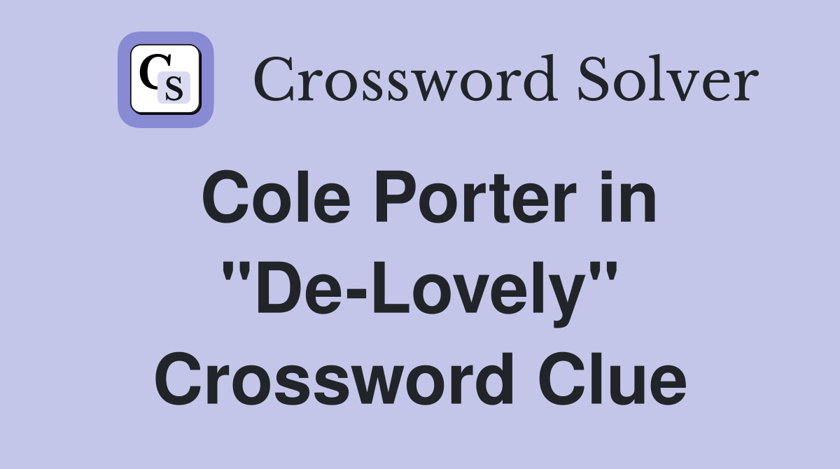 Cole Porter in "De-Lovely" Crossword Clue
