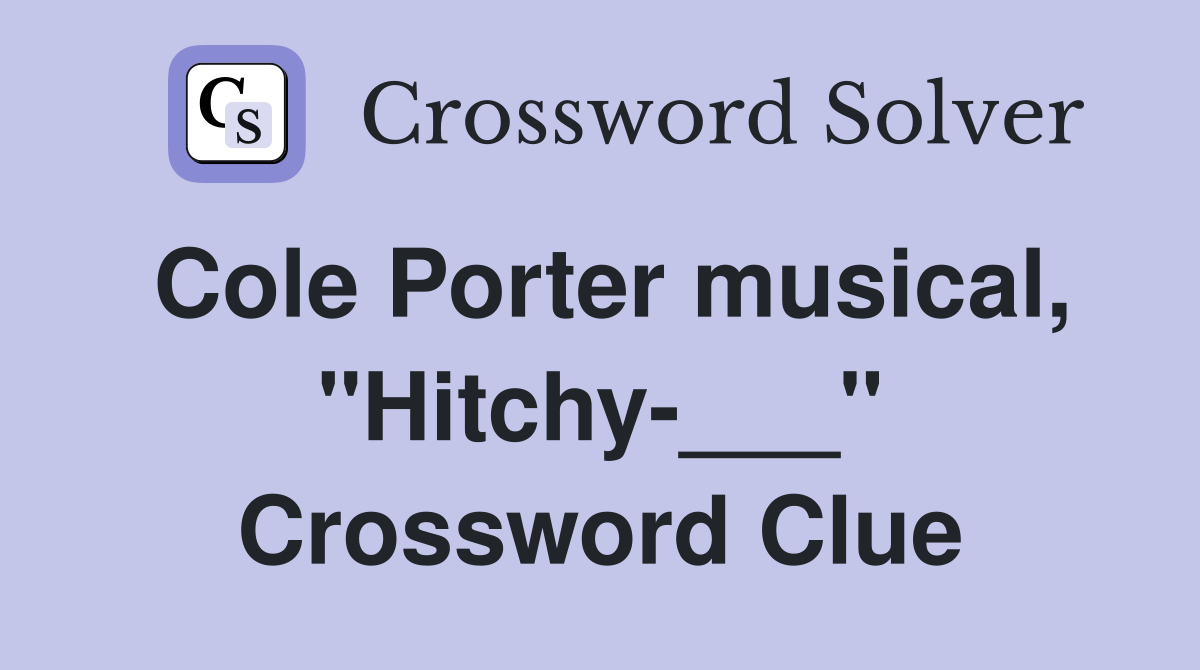 Cole Porter musical, "Hitchy-___" Crossword Clue