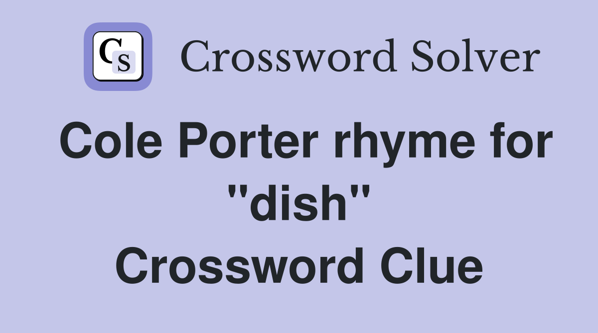 Cole Porter rhyme for ''dish'' Crossword Clue