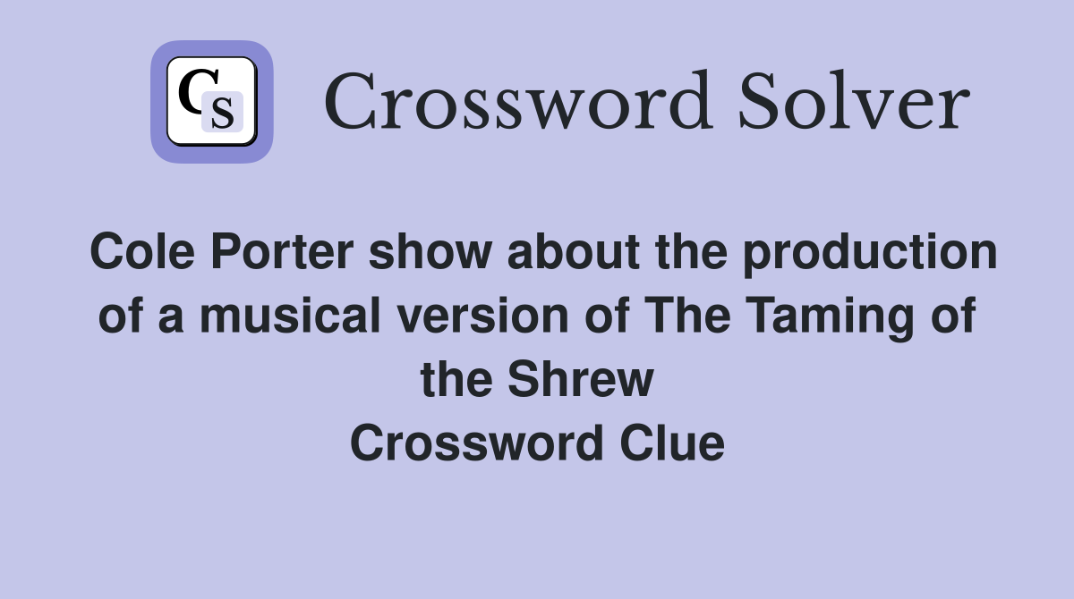 Cole Porter show about the production of a musical version of The Taming of the Shrew Crossword Clue