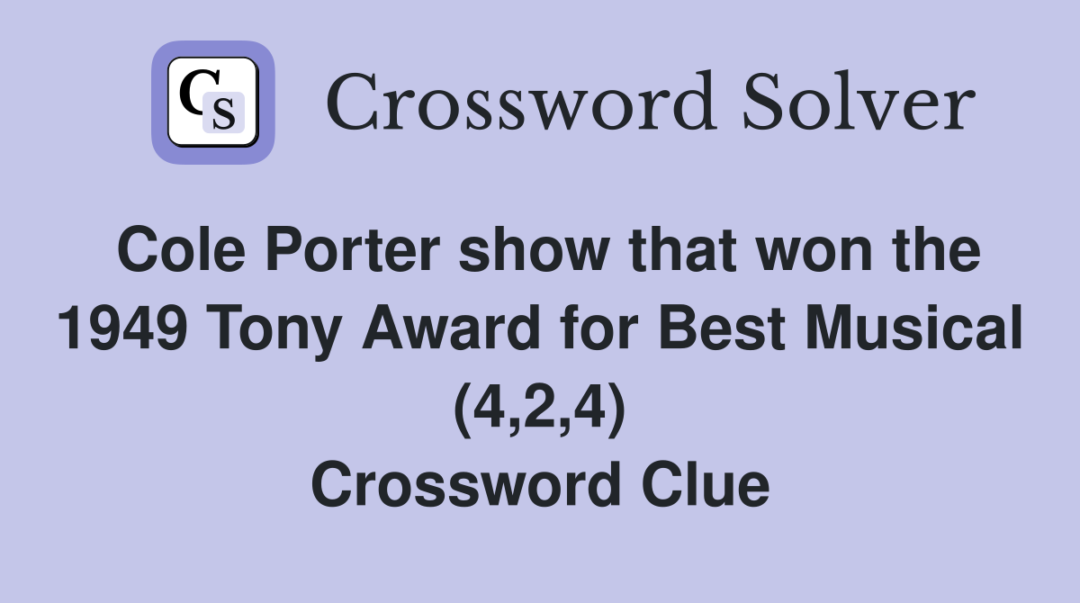 Cole Porter show that won the 1949 Tony Award for Best Musical (4,2,4) Crossword Clue