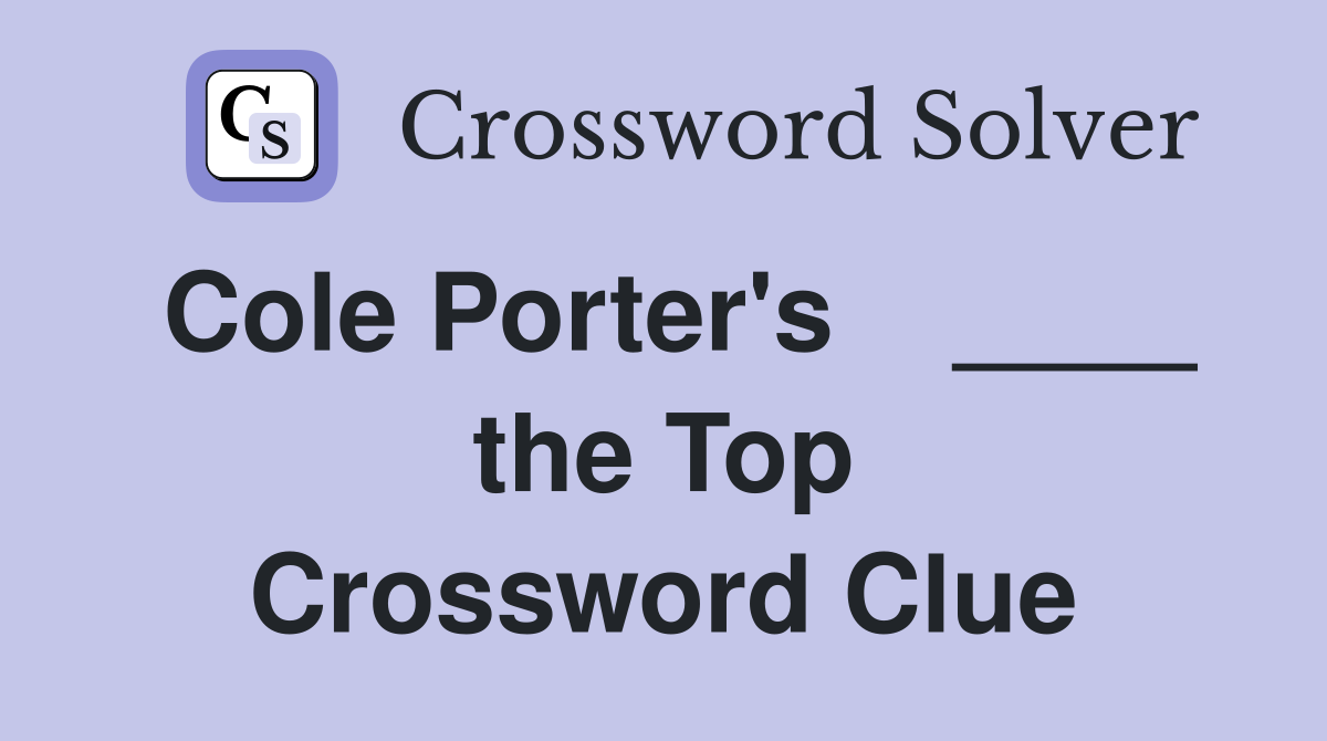 Cole Porter's    ____ the Top Crossword Clue