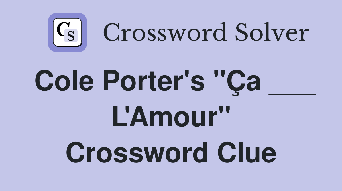 Cole Porter's "Ça ___ L'Amour" Crossword Clue