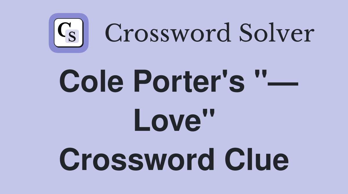 Cole Porter's "— Love" Crossword Clue