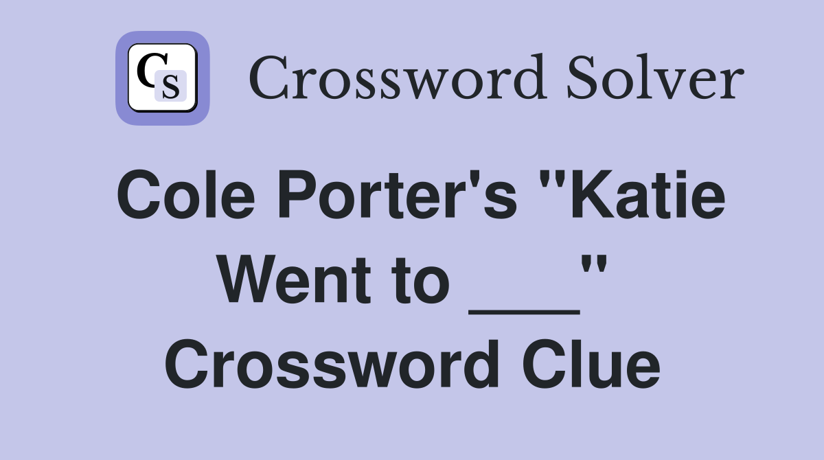 Cole Porter's "Katie Went to ___" Crossword Clue