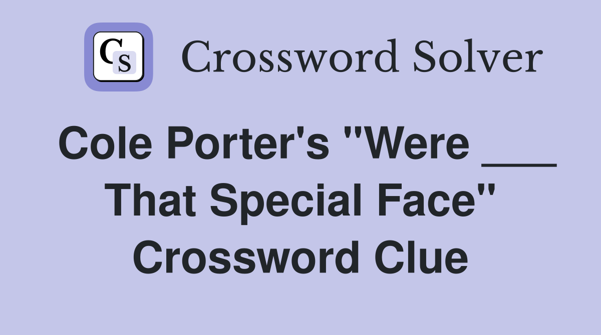 Cole Porter's "Were ___ That Special Face" Crossword Clue