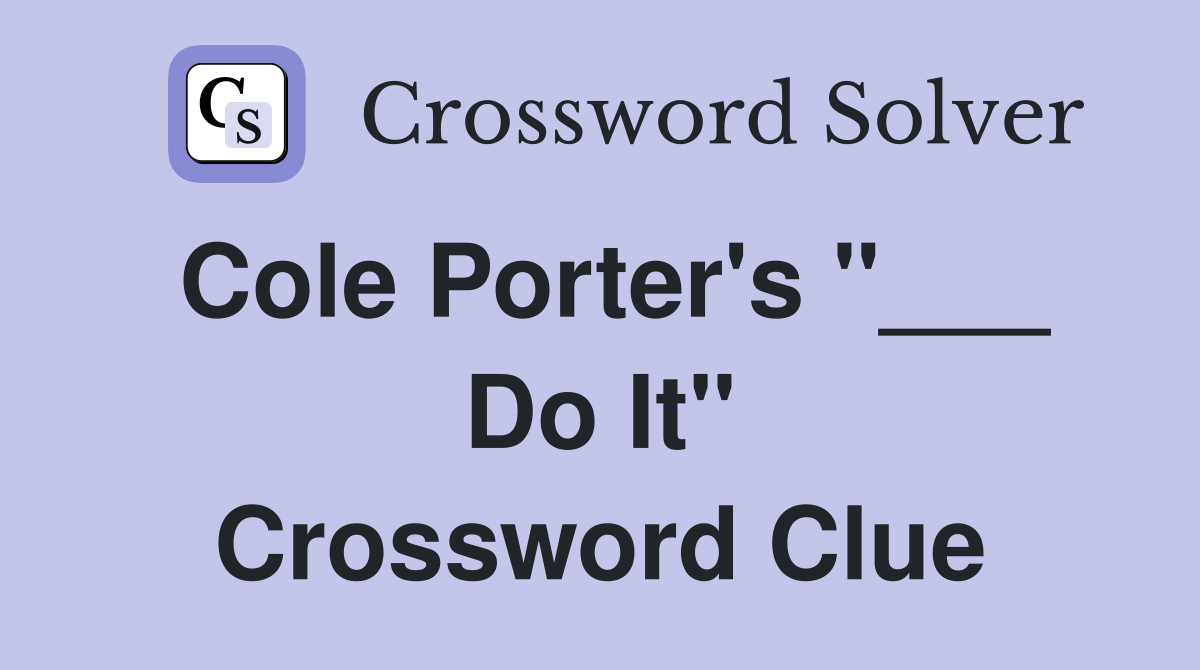 Cole Porter's "___ Do It" Crossword Clue