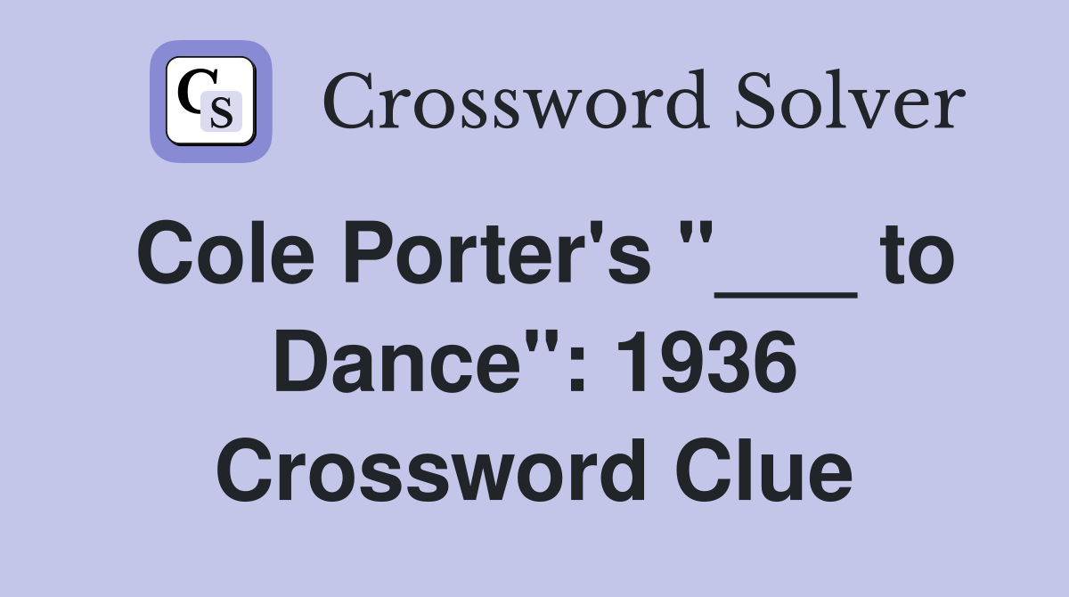 Cole Porter's "___ to Dance": 1936 Crossword Clue