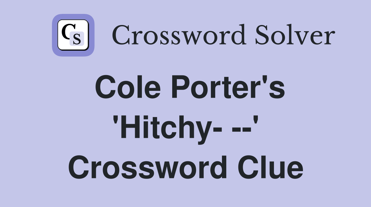 Cole Porter's 'Hitchy- --' Crossword Clue