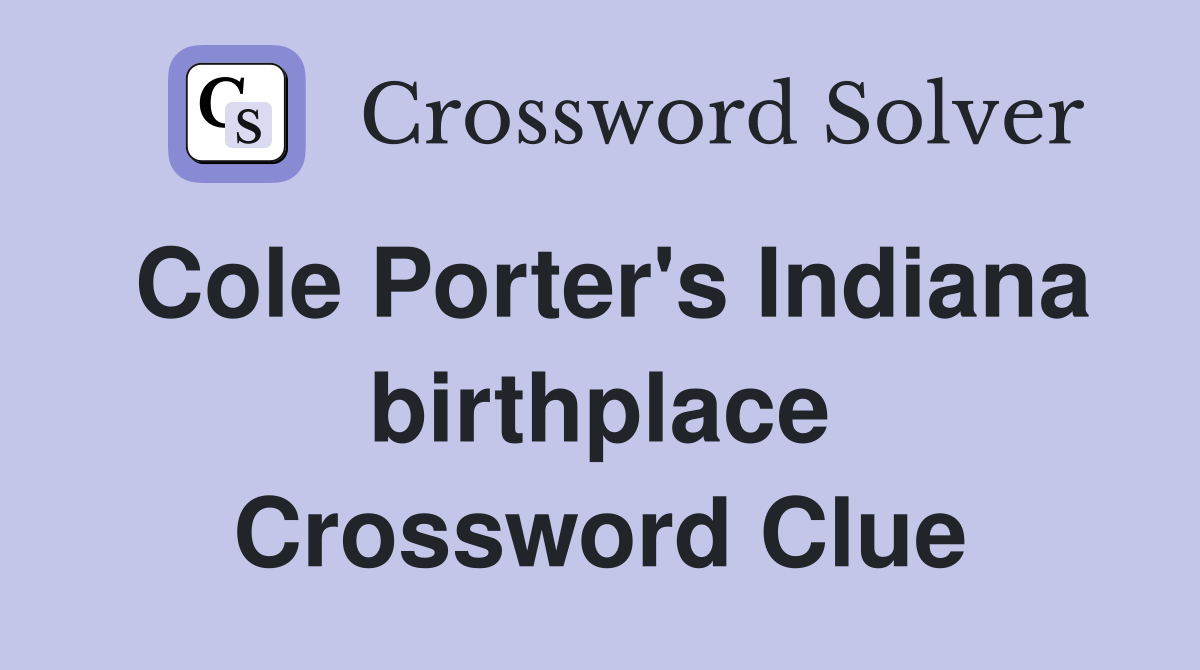 Cole Porter's Indiana birthplace Crossword Clue