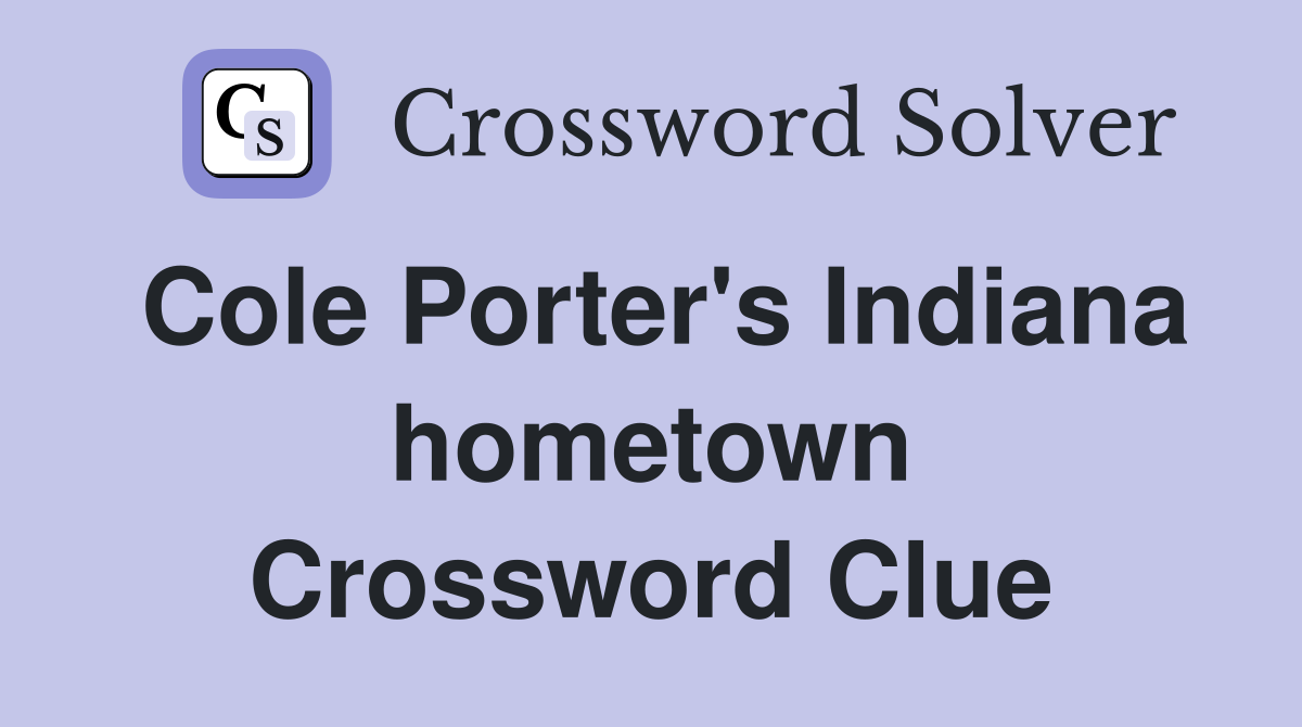 Cole Porter's Indiana hometown Crossword Clue