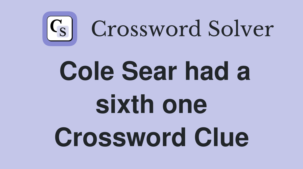 Cole Sear had a sixth one Crossword Clue