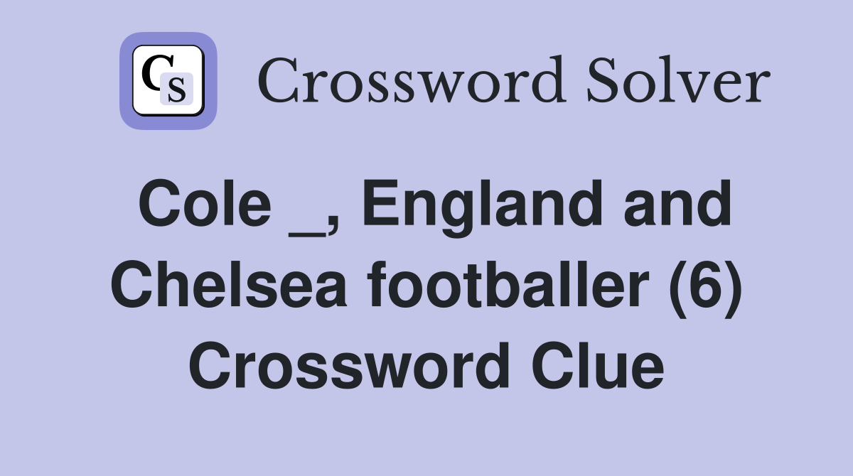 Cole _, England and Chelsea footballer (6) Crossword Clue