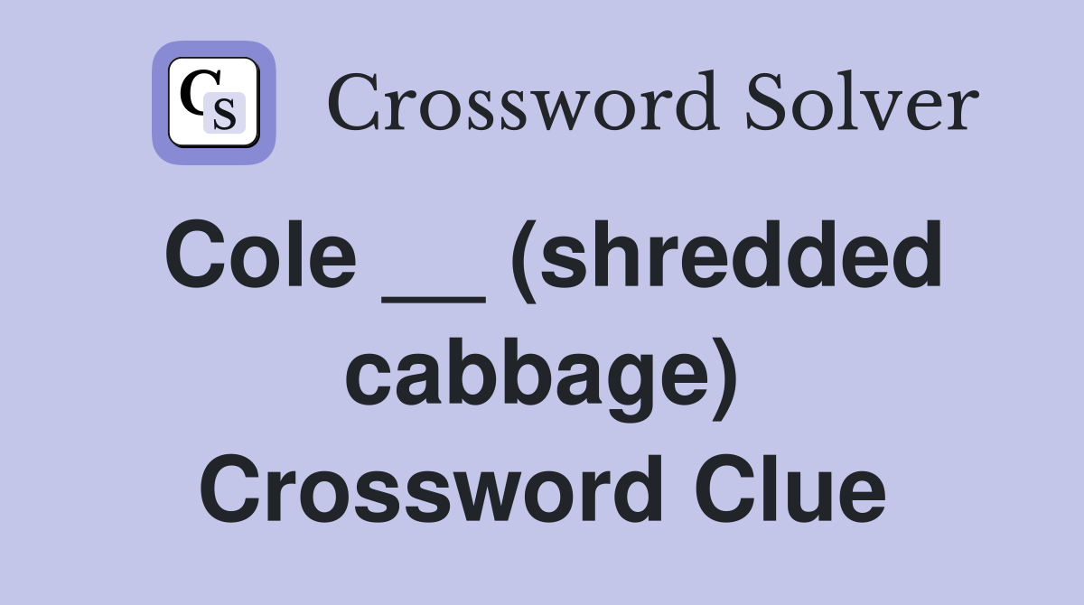 Cole __ (shredded cabbage) Crossword Clue