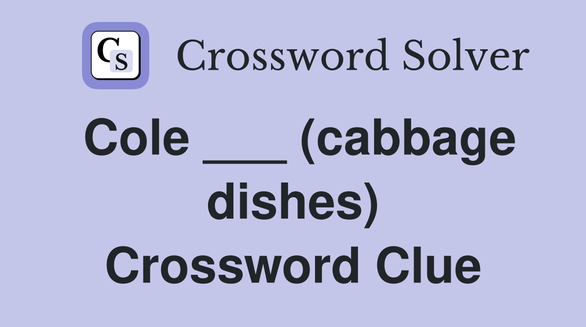 Cole ___ (cabbage dishes) Crossword Clue