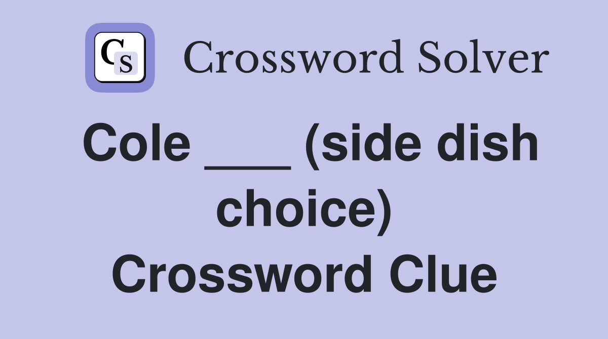Cole ___ (side dish choice) Crossword Clue
