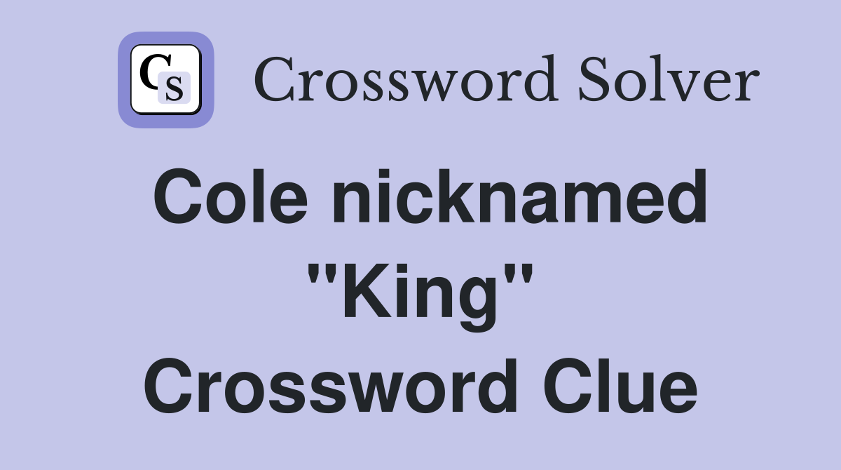 Cole nicknamed "King" Crossword Clue