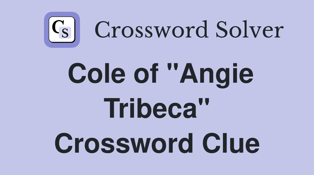 Cole of "Angie Tribeca" Crossword Clue