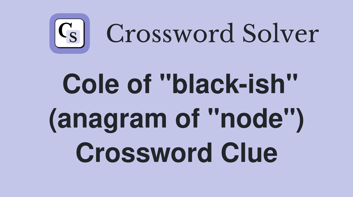 Cole of "black-ish" (anagram of "node") Crossword Clue