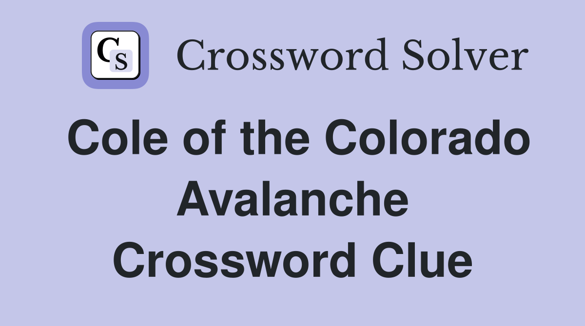 Cole of the Colorado Avalanche Crossword Clue