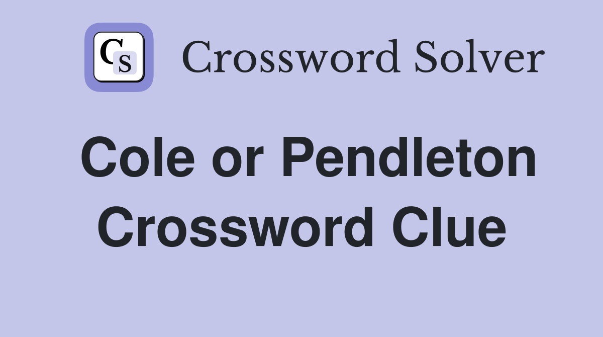 Cole or Pendleton Crossword Clue