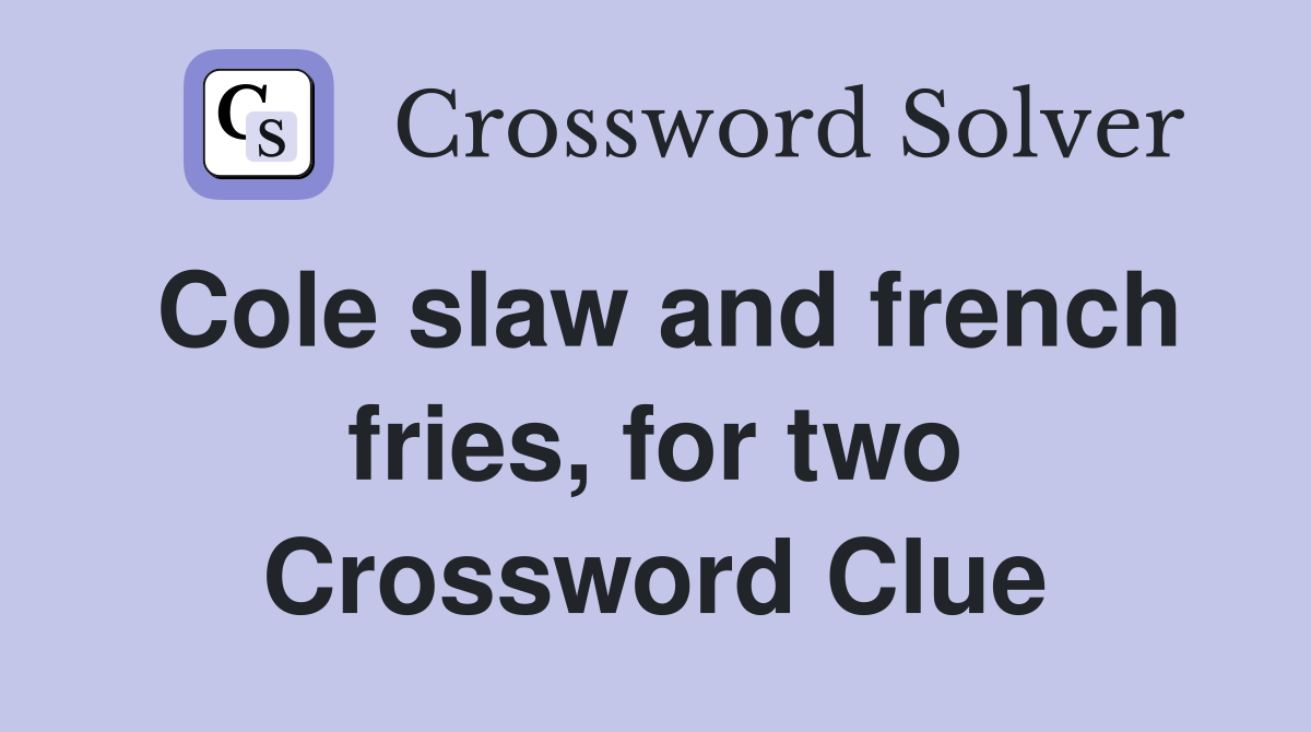 Cole slaw and french fries, for two Crossword Clue