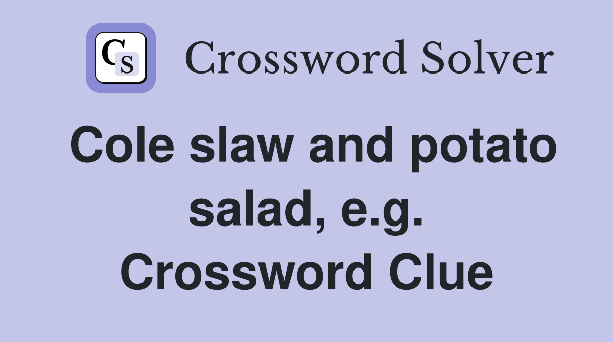 Cole slaw and potato salad, e.g. Crossword Clue