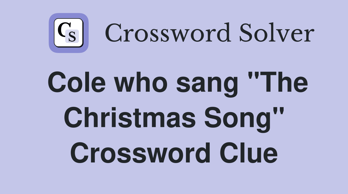 Cole who sang "The Christmas Song" Crossword Clue