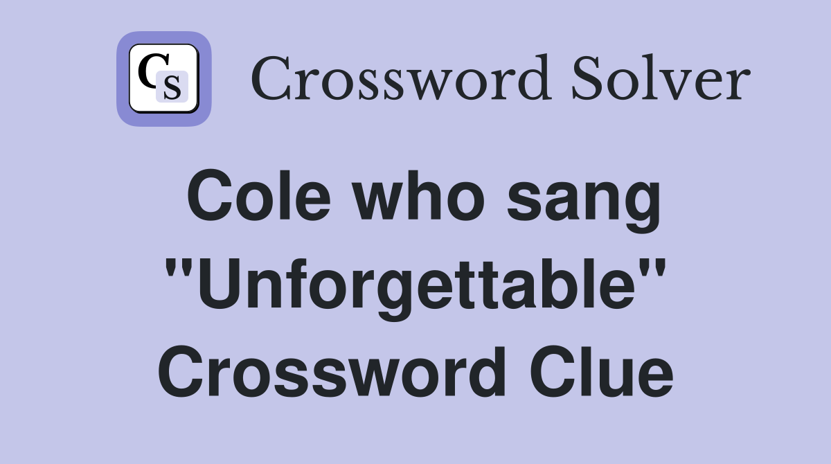Cole who sang "Unforgettable" Crossword Clue