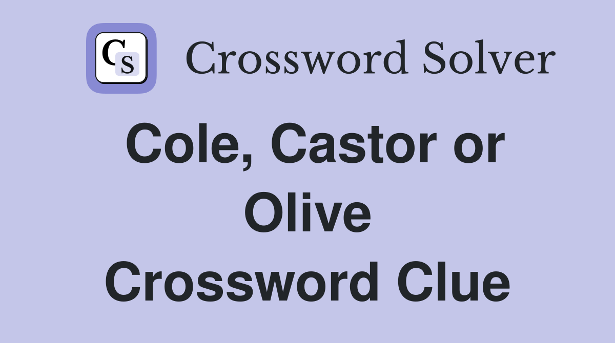Cole, Castor or Olive Crossword Clue