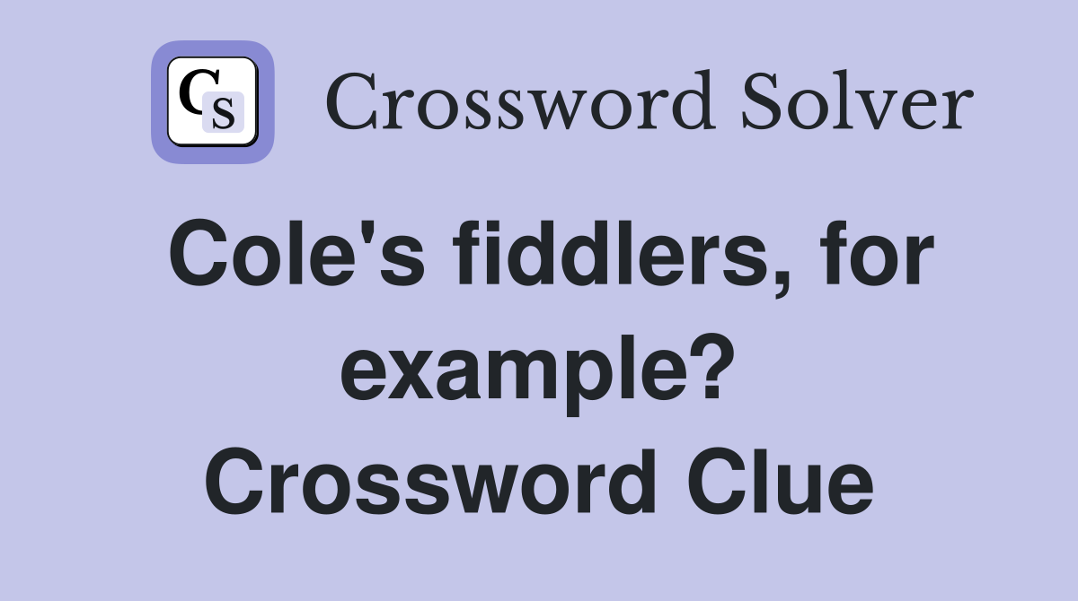 Cole's fiddlers, for example? Crossword Clue